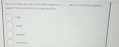  Service enterprises like hotels often require a q, amount of working