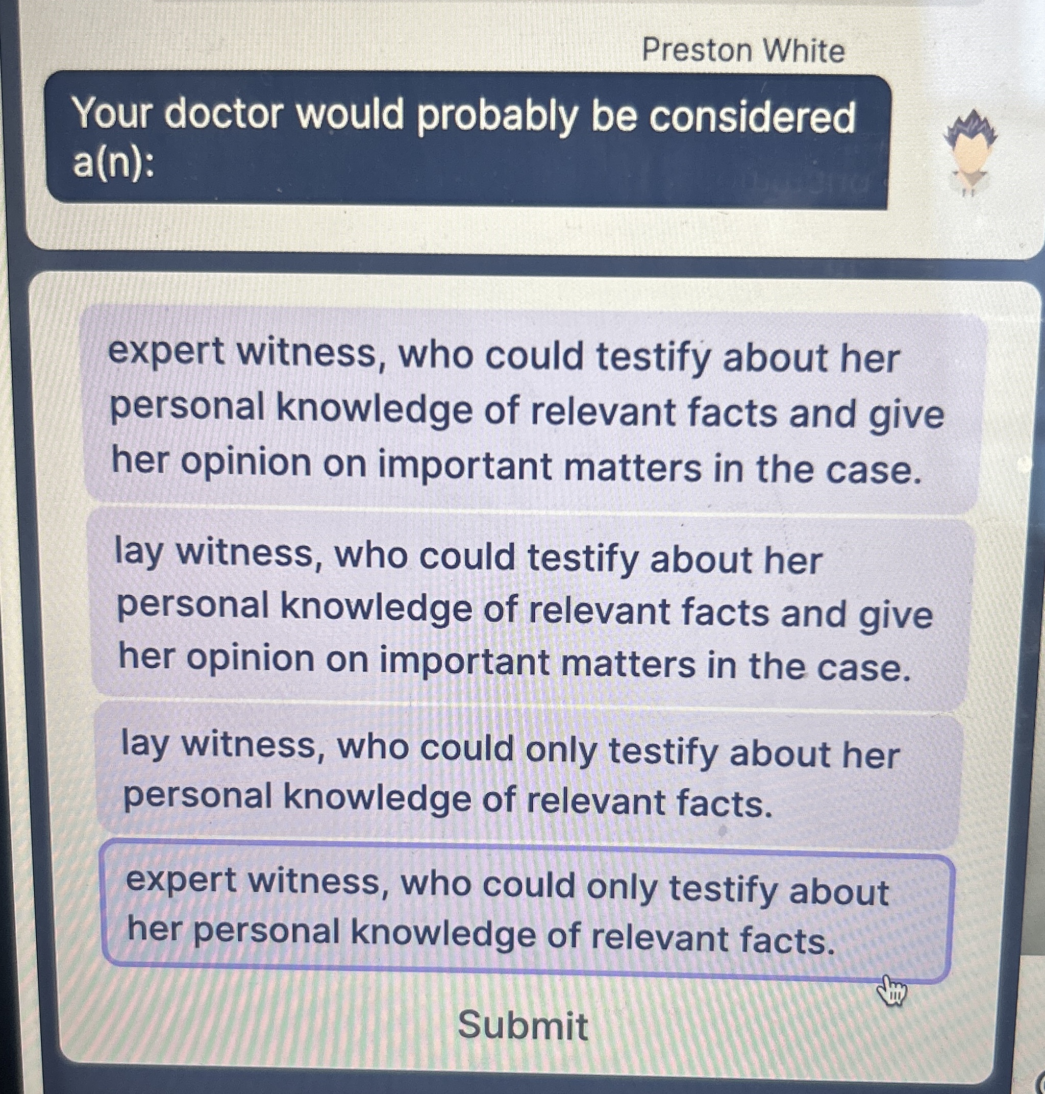  Your doctor would probably be considered a(n) : expert witness, who