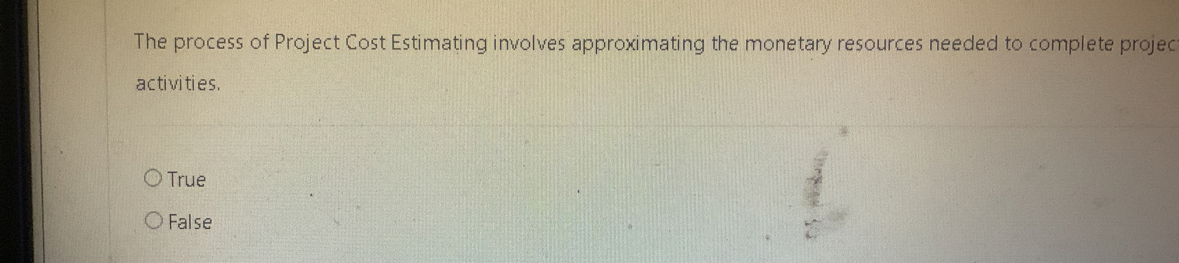  The process of Project Cost Estimating involves approximating the monetary resources