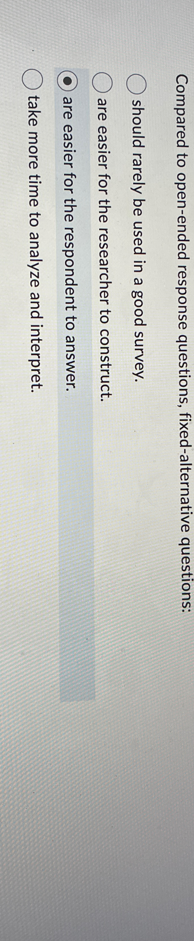 Compared to open-ended response questions, fixed-alternative questions: should rarely be used