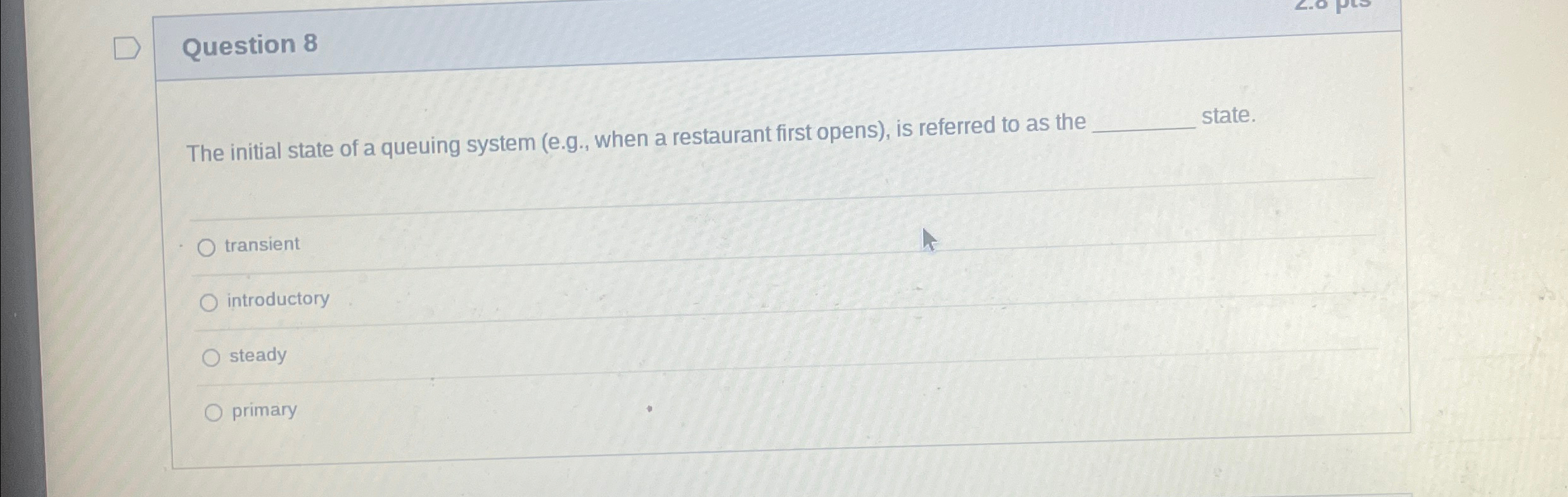 Question 8 The initial state of a queuing system (e.g., when