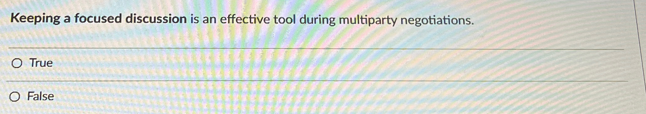  Keeping a focused discussion is an effective tool during multiparty negotiations.
