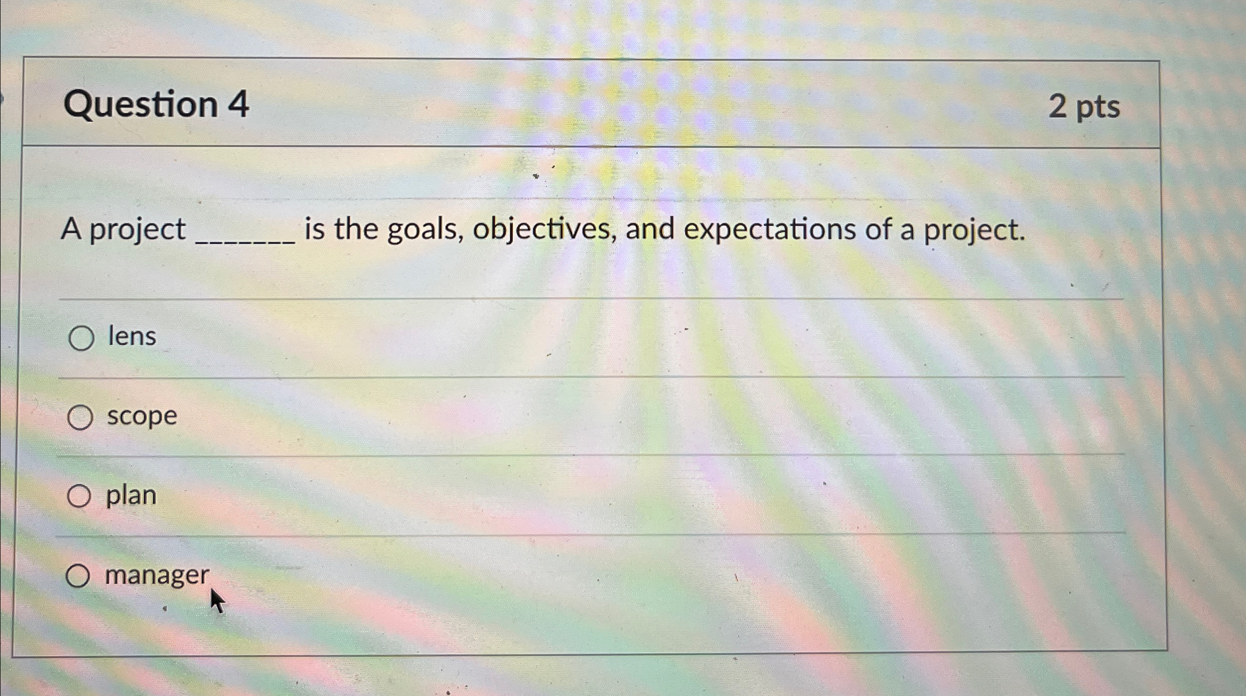  Question 4 2 pts A project q, is the goals, objectives,