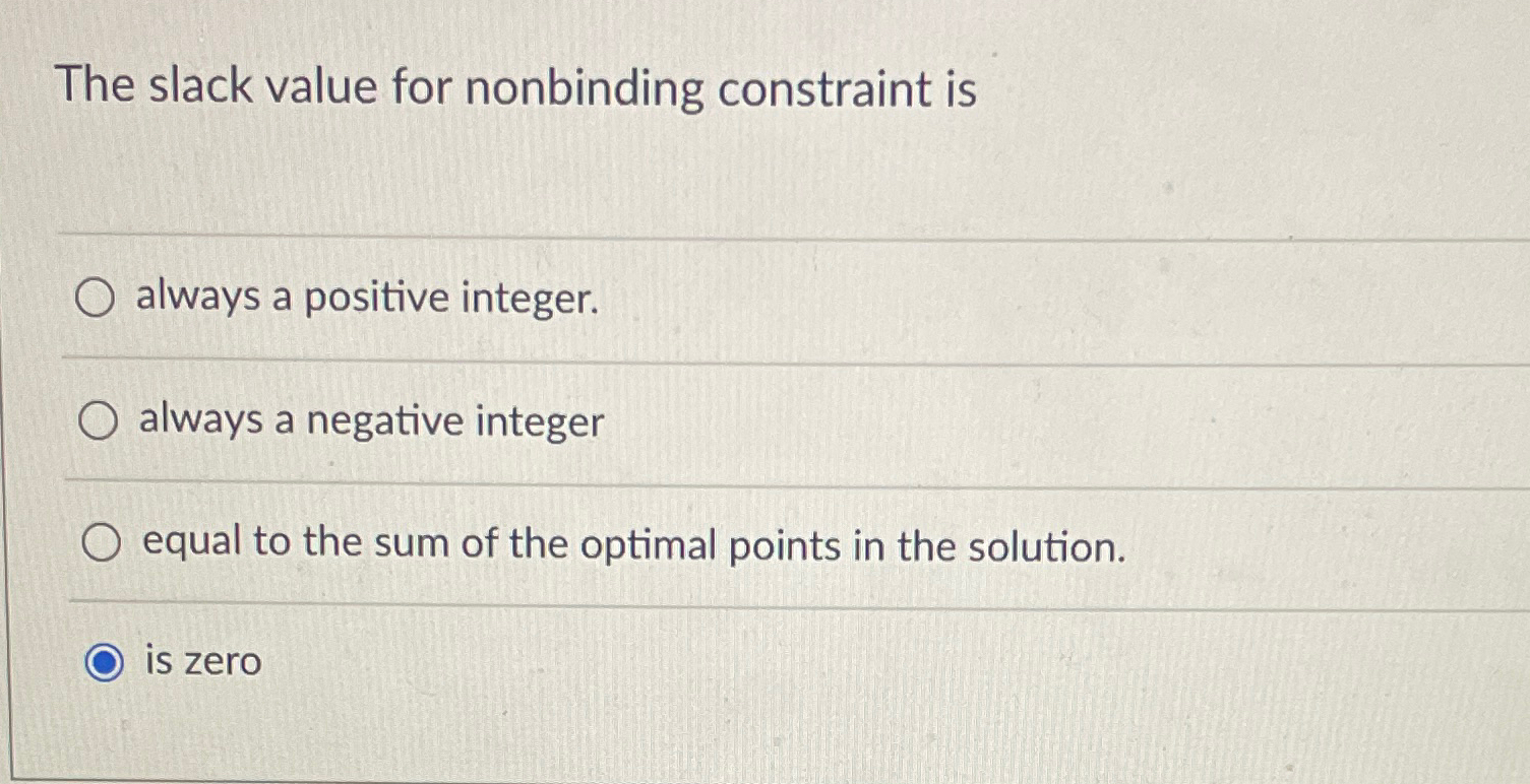  The slack value for nonbinding constraint is always a positive integer.