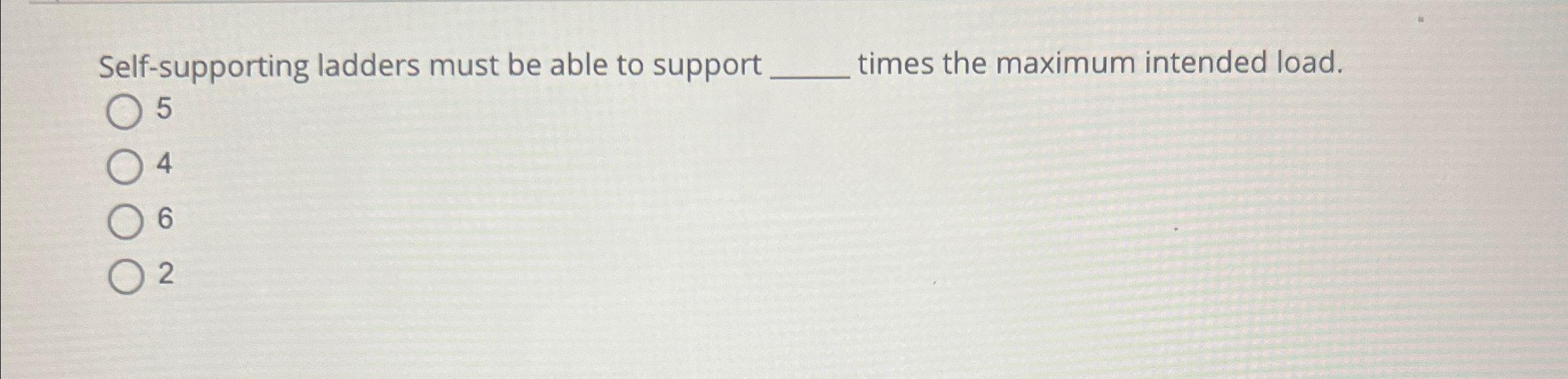  Self-supporting ladders must be able to support times the maximum intended