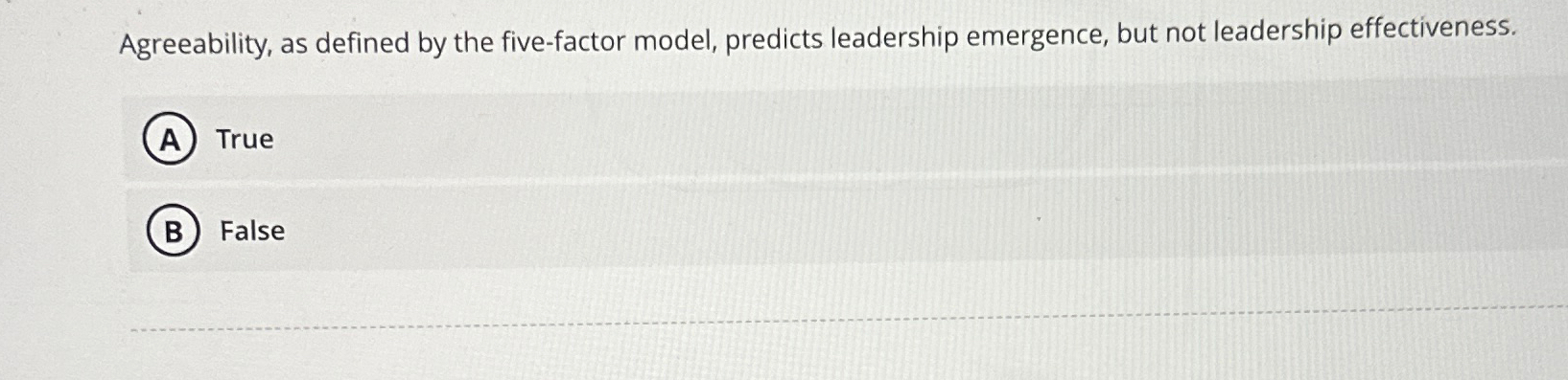  Agreeability, as defined by the five-factor model, predicts leadership emergence, but