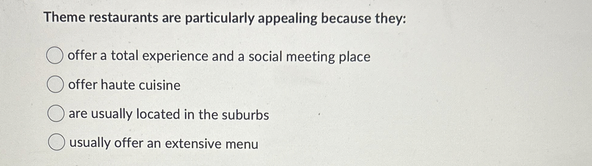  Theme restaurants are particularly appealing because they: offer a total experience