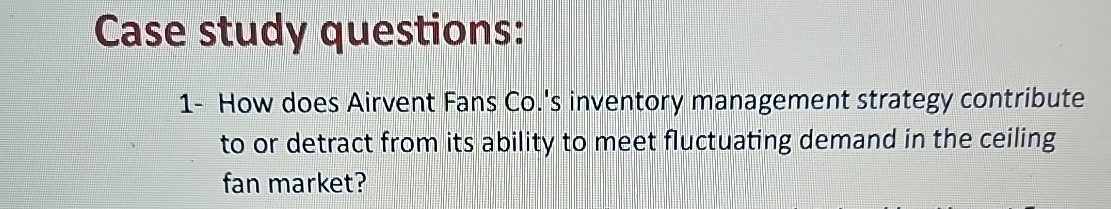  Case study questions: 1- How does Airvent Fans Co.'s inventory management