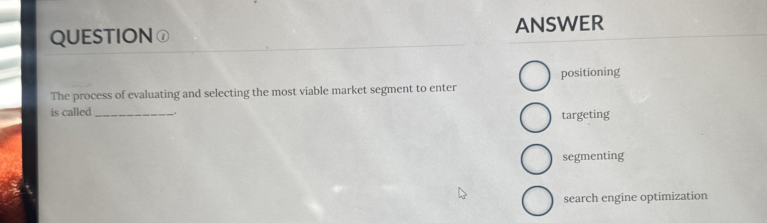  QUESTION The process of evaluating and selecting the most viable market