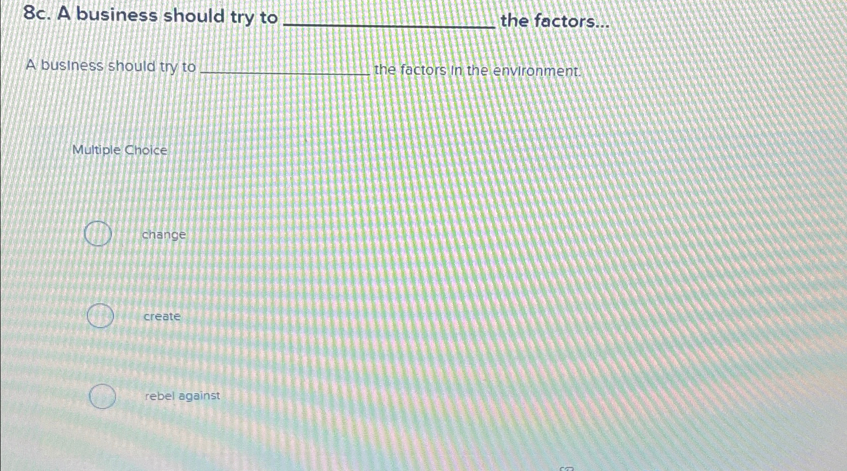  8c. A business should try to q, the factors... A business