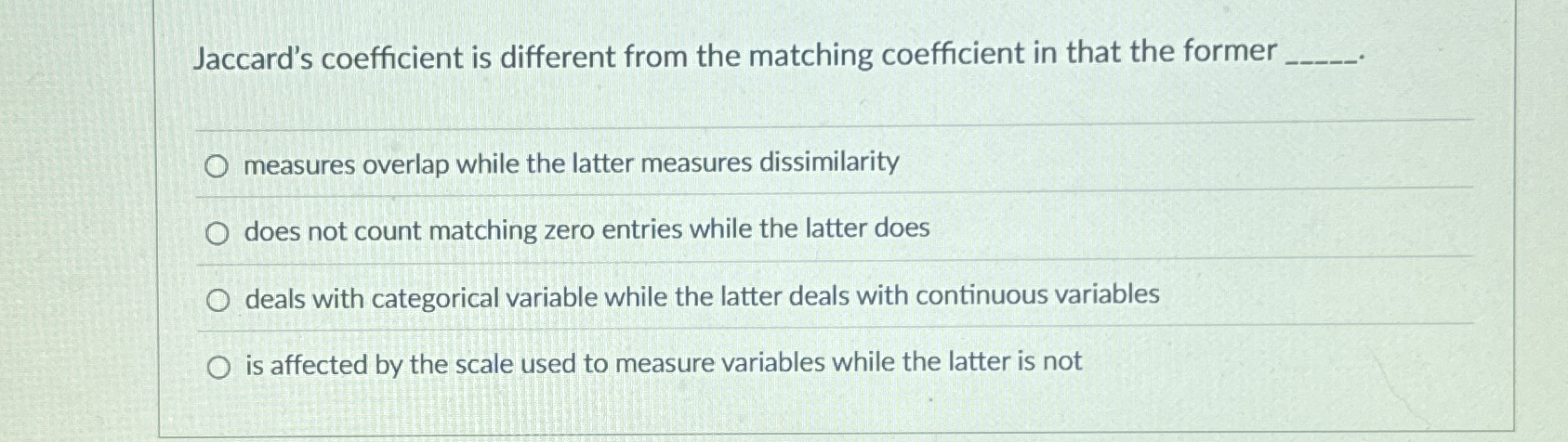  Jaccard's coefficient is different from the matching coefficient in that the