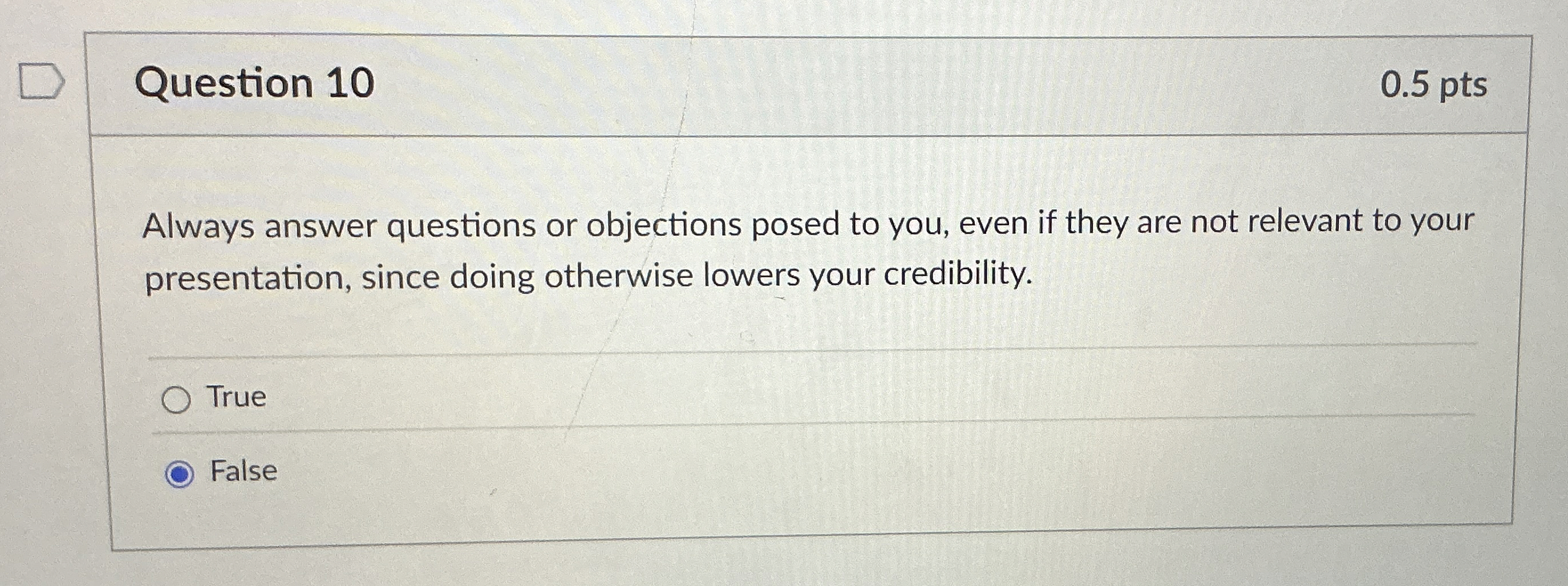 Question 10 0.5 pts Always answer questions or objections posed to