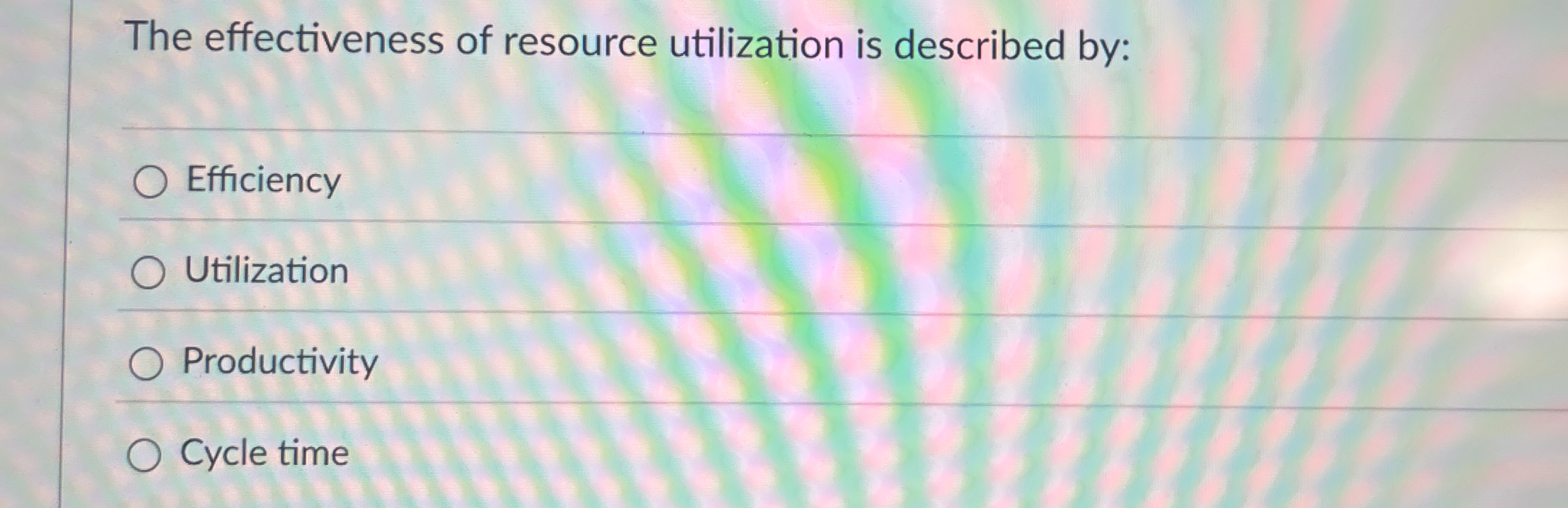  The effectiveness of resource utilization is described by: Efficiency Utilization Productivity