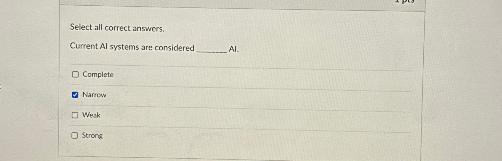  Select all correct answers. Current Al systems are considered Al. Complete