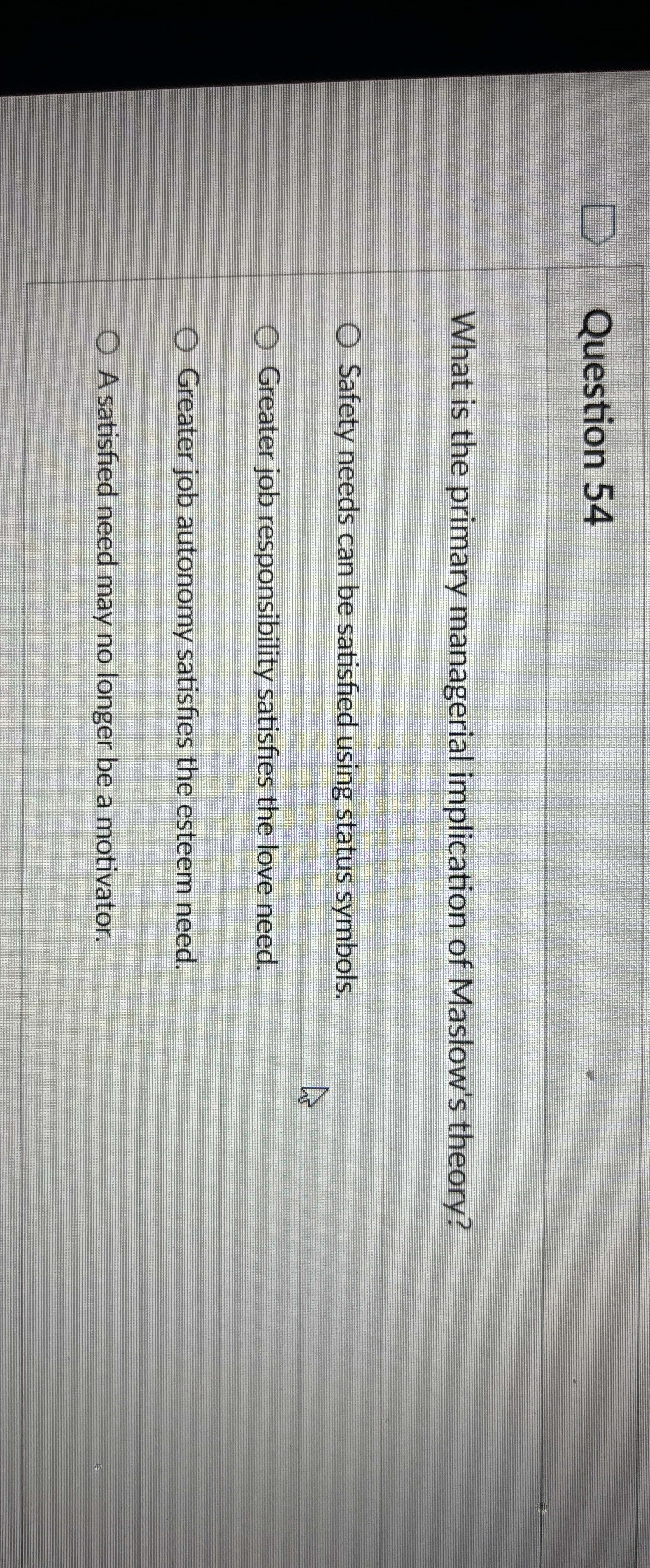  Question 54 What is the primary managerial implication of Maslow's theory?
