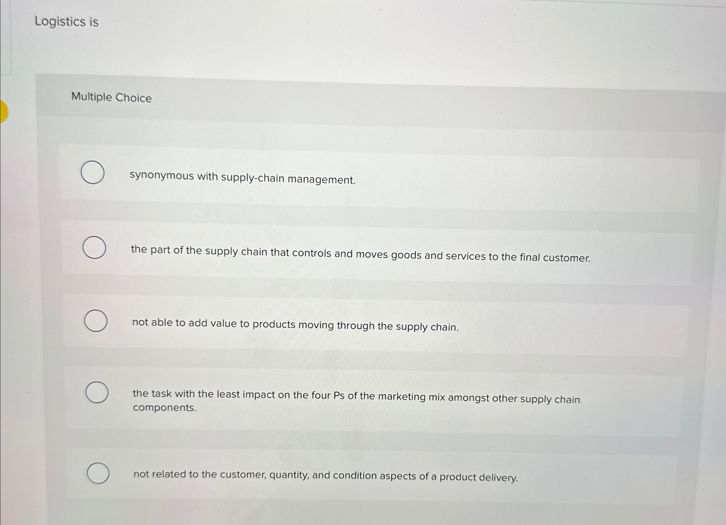 Logistics is Multiple Choice synonymous with supply-chain management. the part of