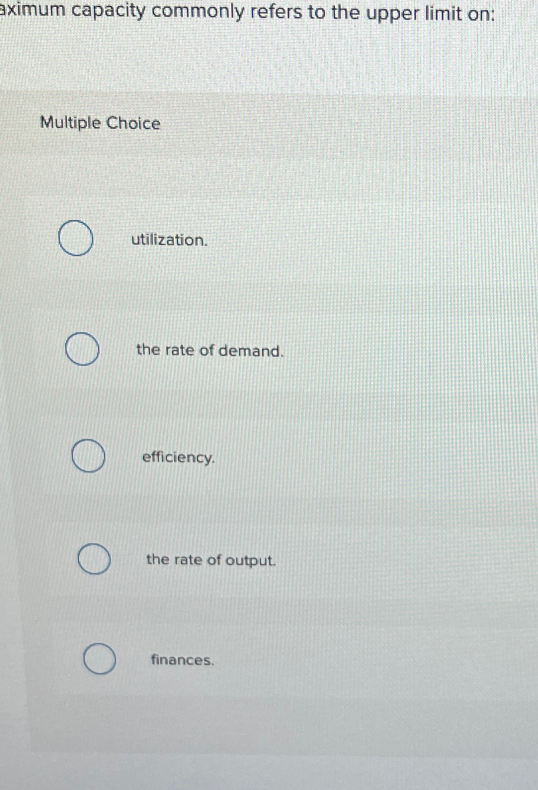  aximum capacity commonly refers to the upper limit on: Multiple Choice