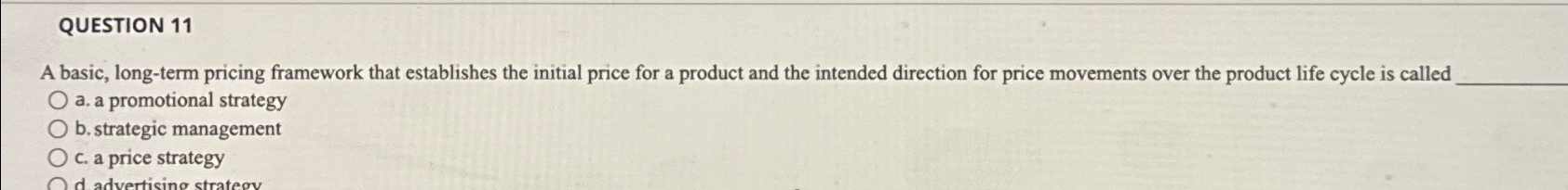  QUESTION 11 A basic, long-term pricing framework that establishes the initial
