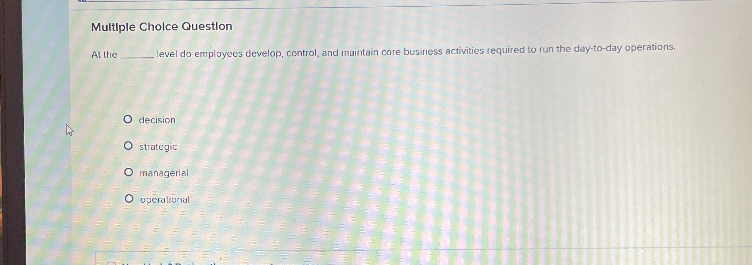  Multiple Cholce Questlon At the level do employees develop, control, and