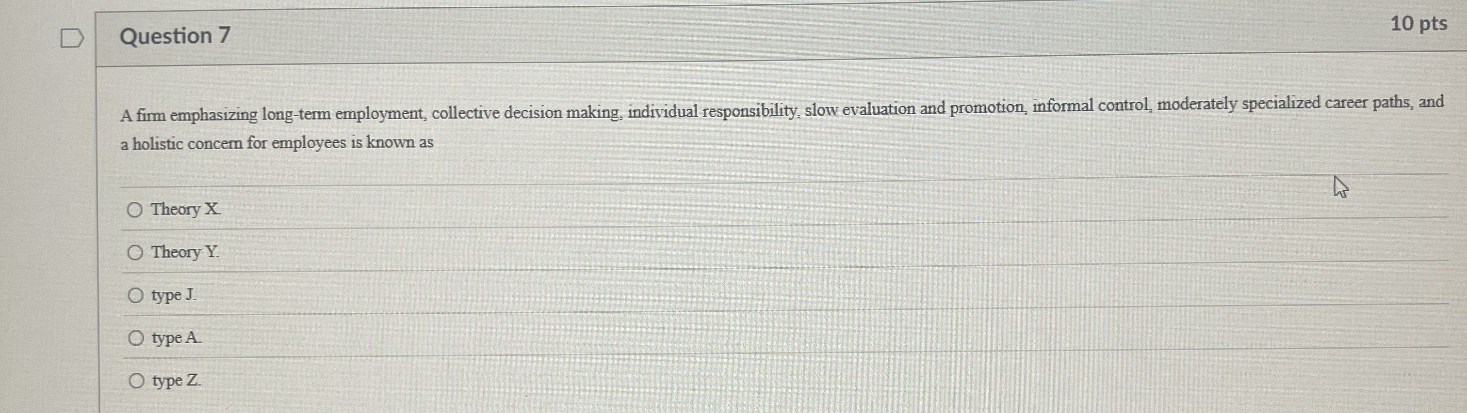 Question 7 10 pts A firm emphasizing long-term employment, collective decision