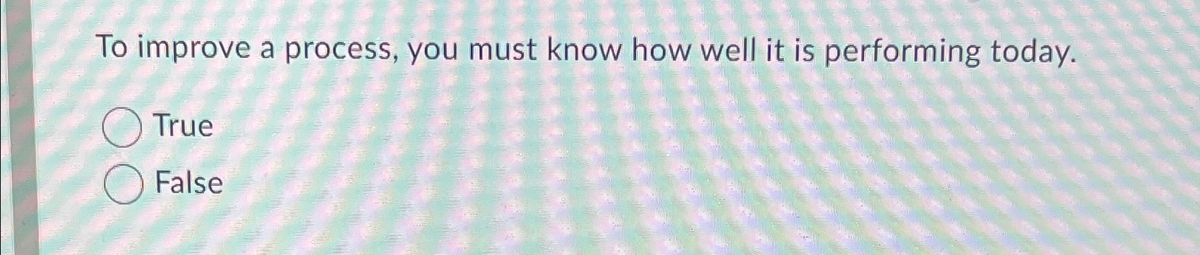  To improve a process, you must know how well it is