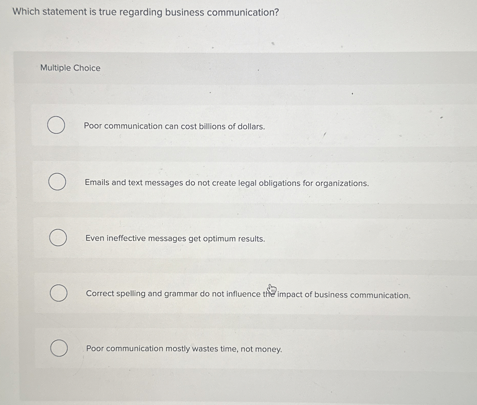  Which statement is true regarding business communication? Multiple Choice Poor communication