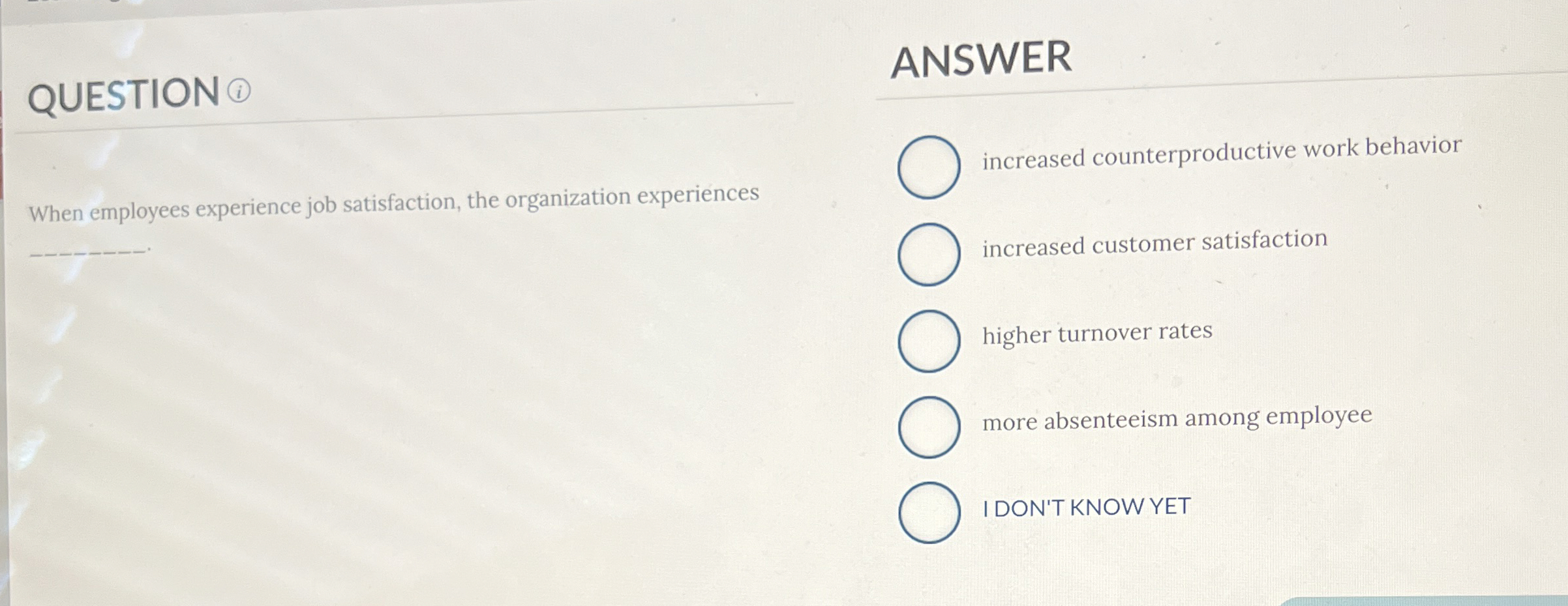  QUESTION ANSWER When employees experience job satisfaction, the organization experiences increased