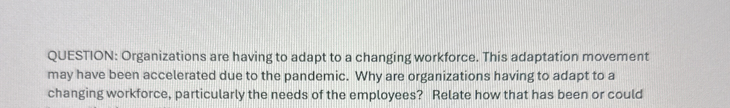  QUESTION: Organizations are having to adapt to a changing workforce. This