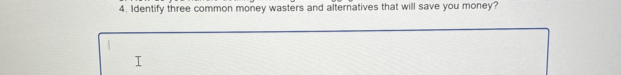  Identify three common money wasters and alternatives that will save you
