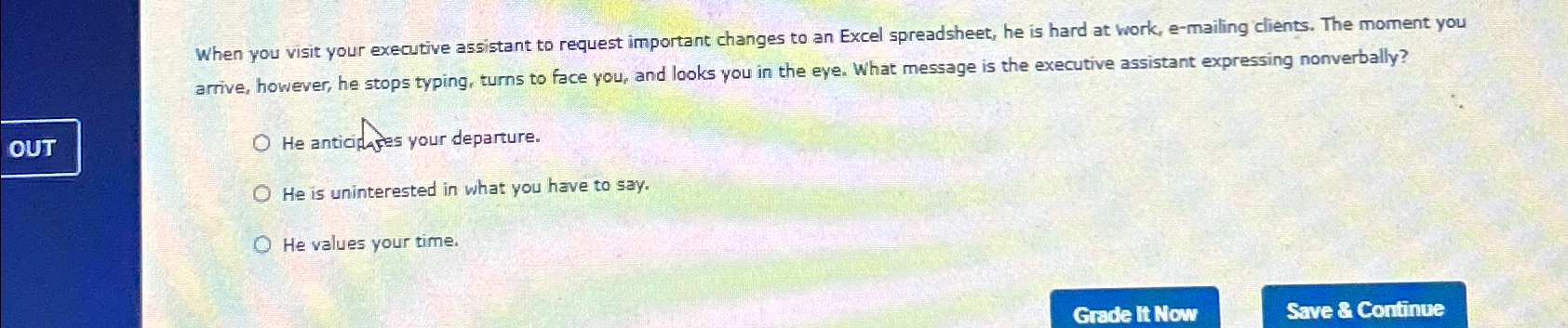  When you visit your executive assistant to request important changes to