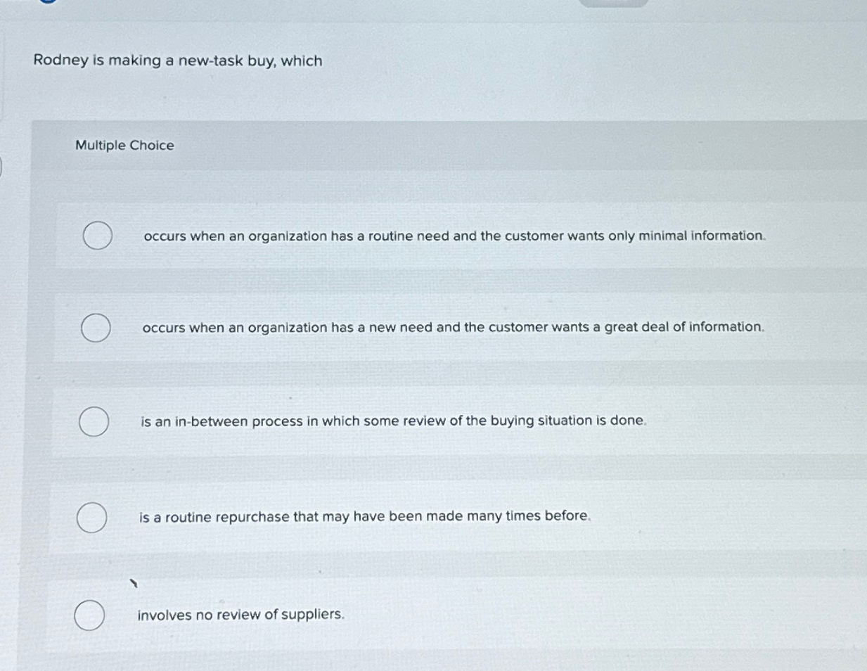  Rodney is making a new-task buy, which Multiple Choice occurs when