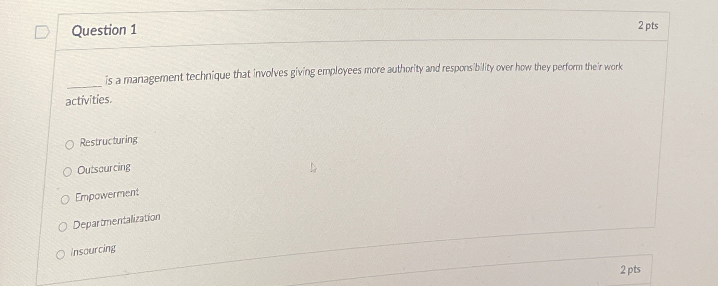  Question 1 is a management technique that involves giving employees more