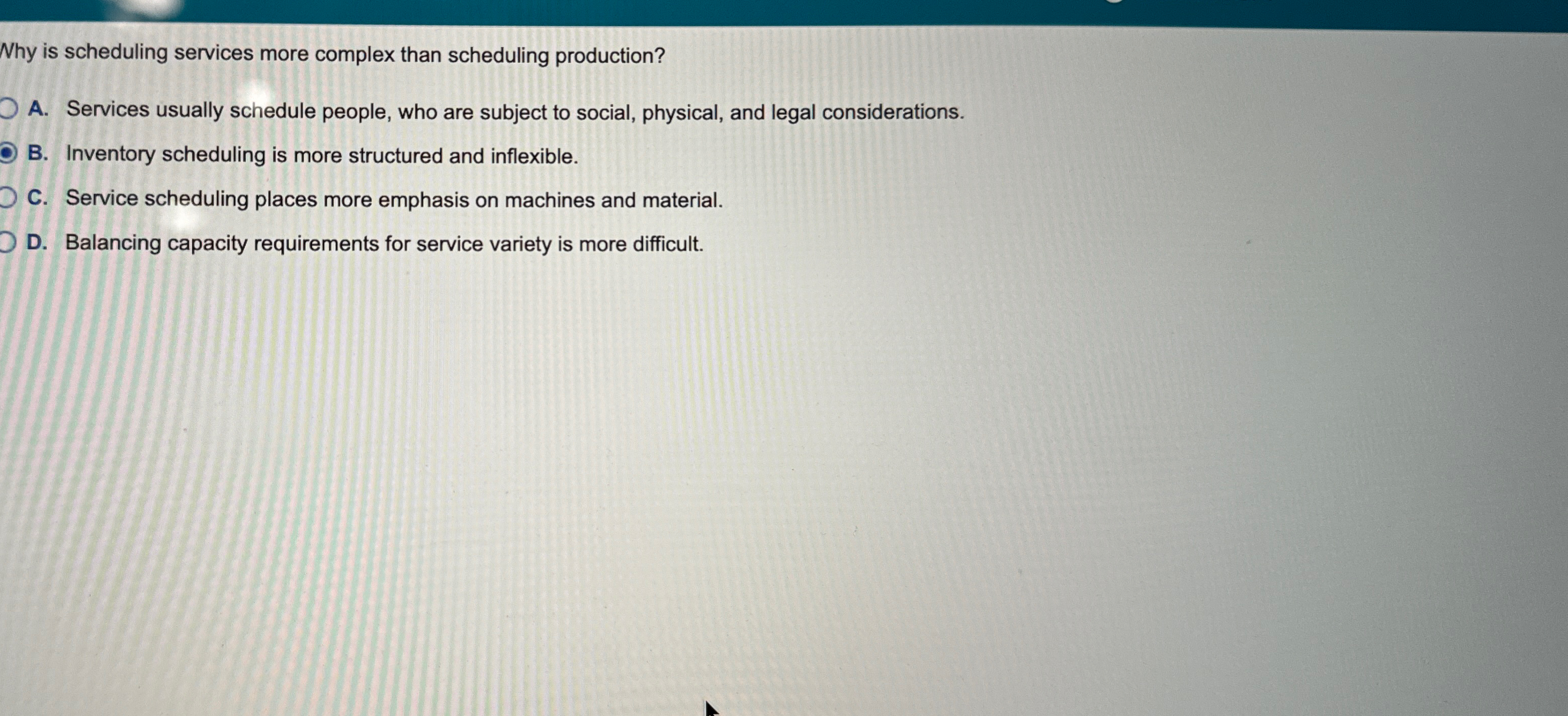  Why is scheduling services more complex than scheduling production? A. Services