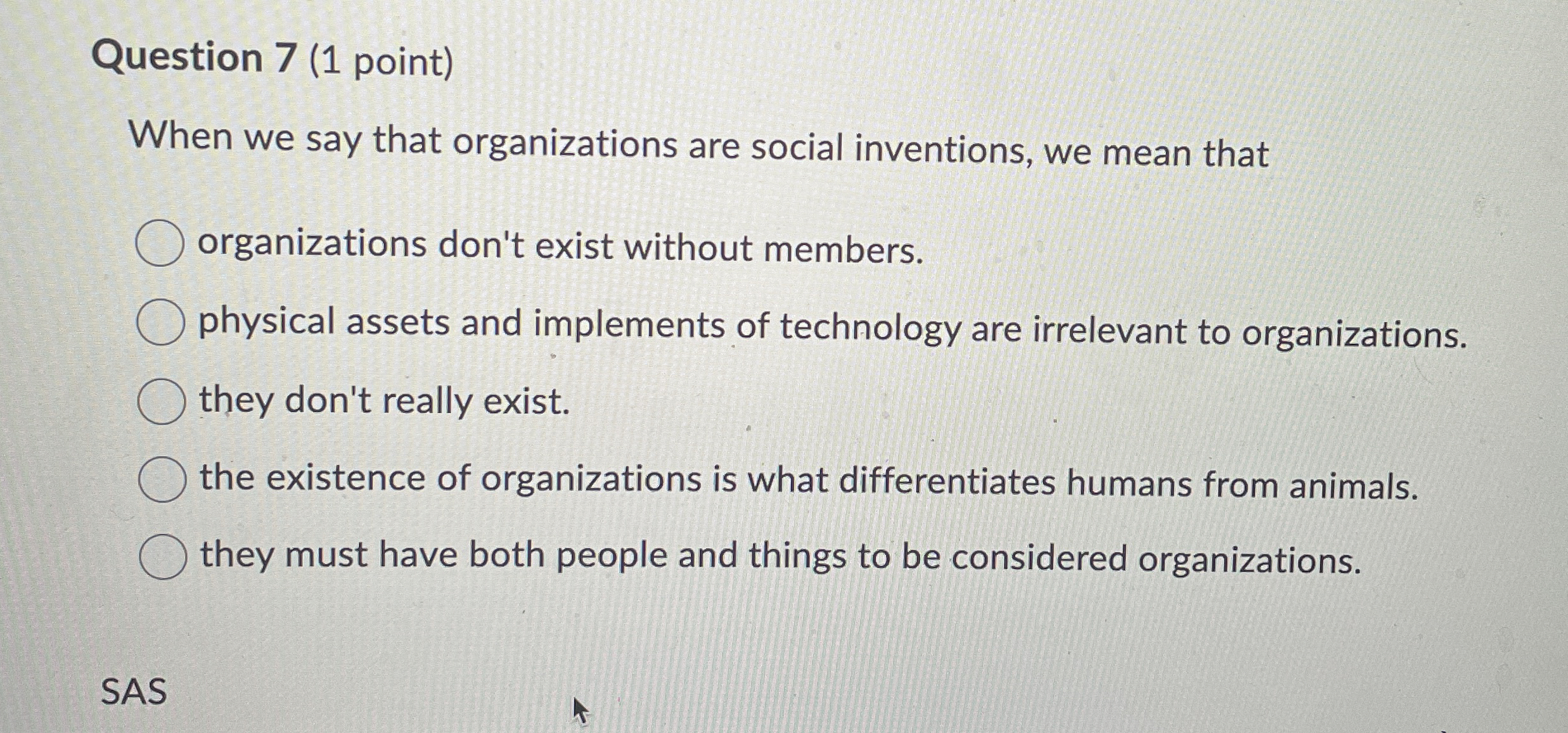  Question 7(1 point) When we say that organizations are social inventions,