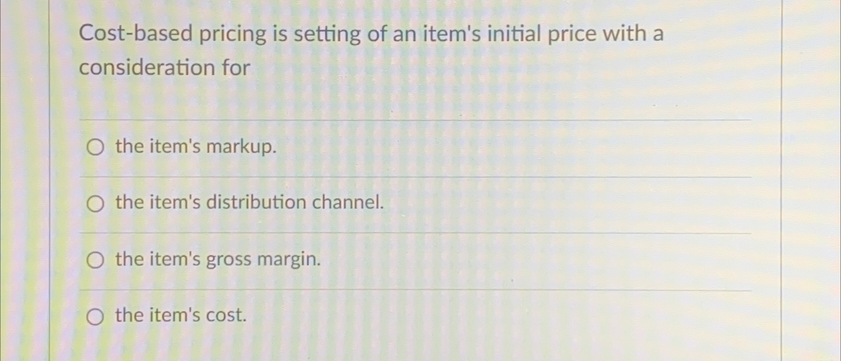  Cost-based pricing is setting of an item's initial price with a