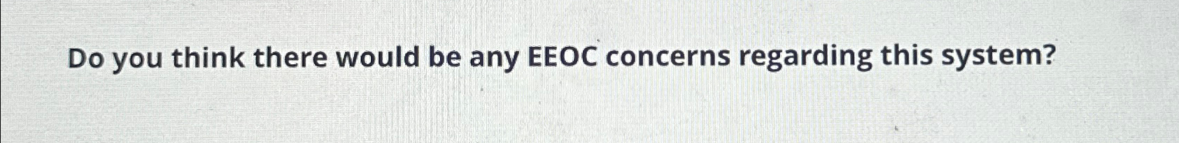  Do you think there would be any EEOC concerns regarding this
