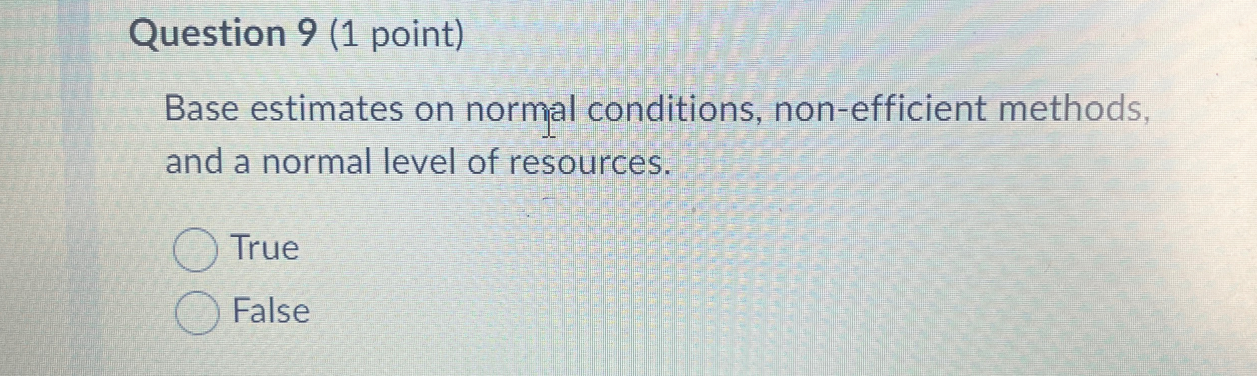  Question 9(1 point) Base estimates on normal conditions, non-efficient methods, and
