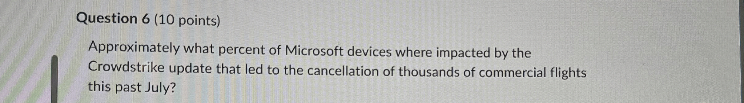  Question 6(10 points) Approximately what percent of Microsoft devices where impacted