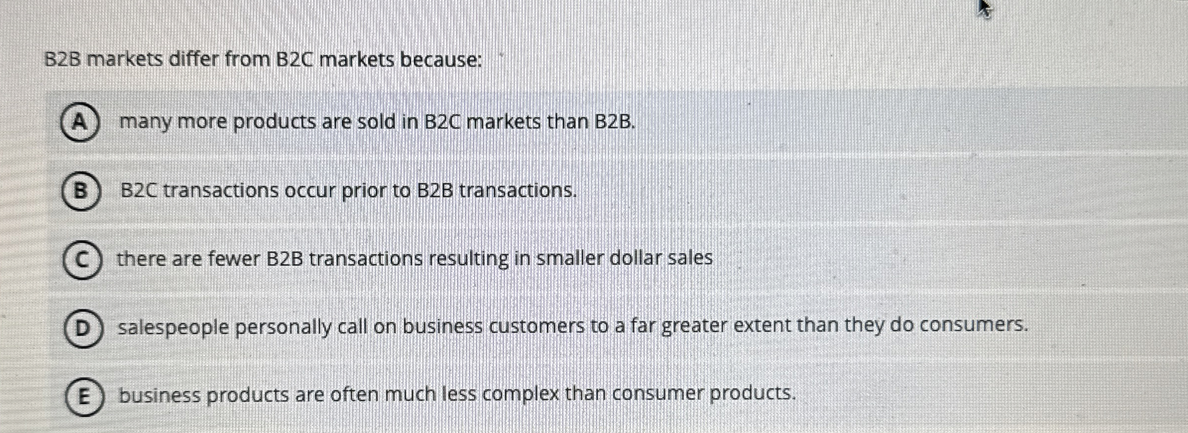  B2B markets differ from B2C markets because: A many more products