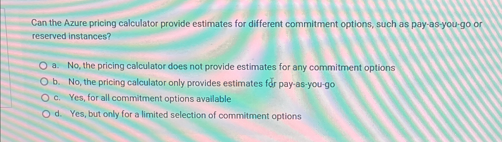  Can the Azure pricing calculator provide estimates for different commitment options,