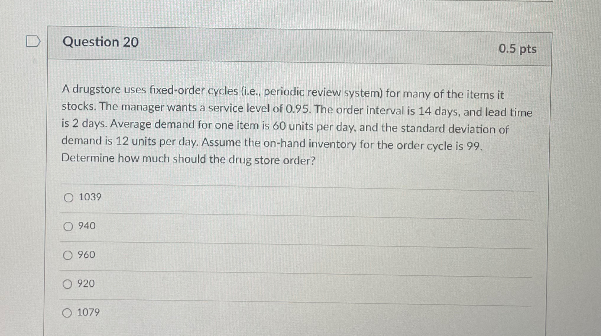  Question 20 0.5pts A drugstore uses fixed-order cycles (i.e., periodic review