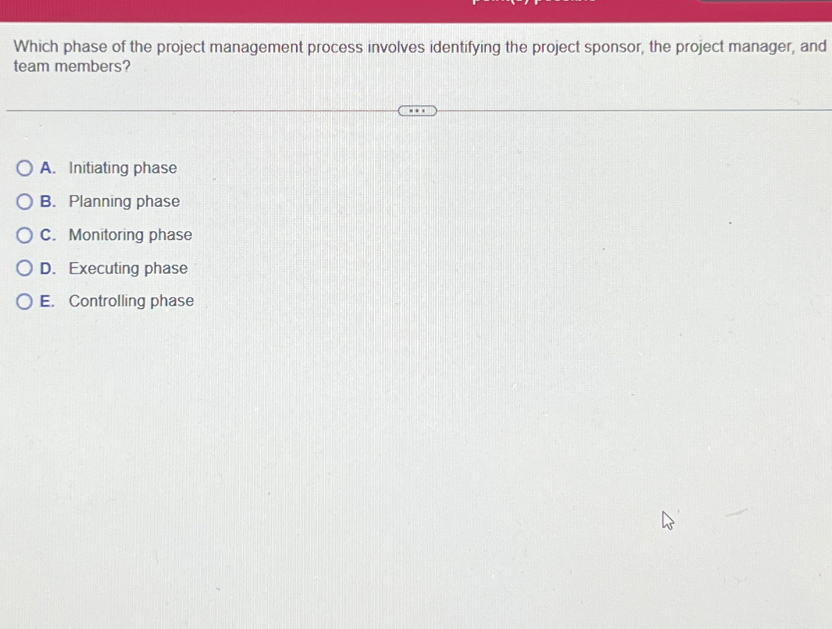  Which phase of the project management process involves identifying the project