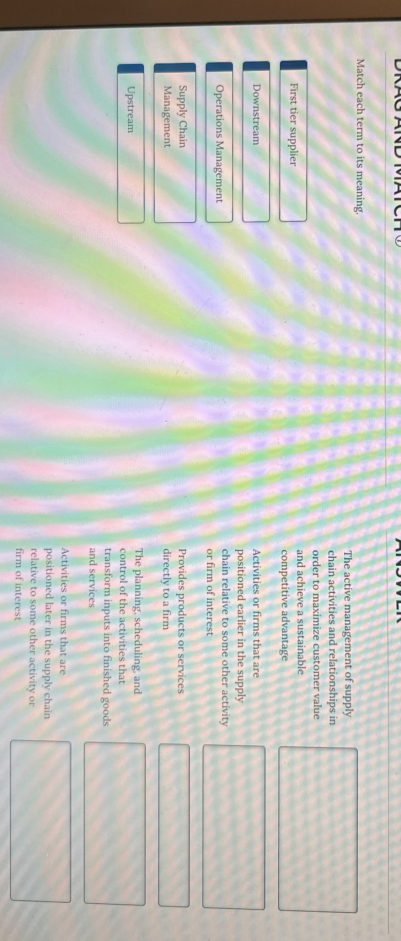  Match each term to its meaning. Downstream Operations Management Supply Chain