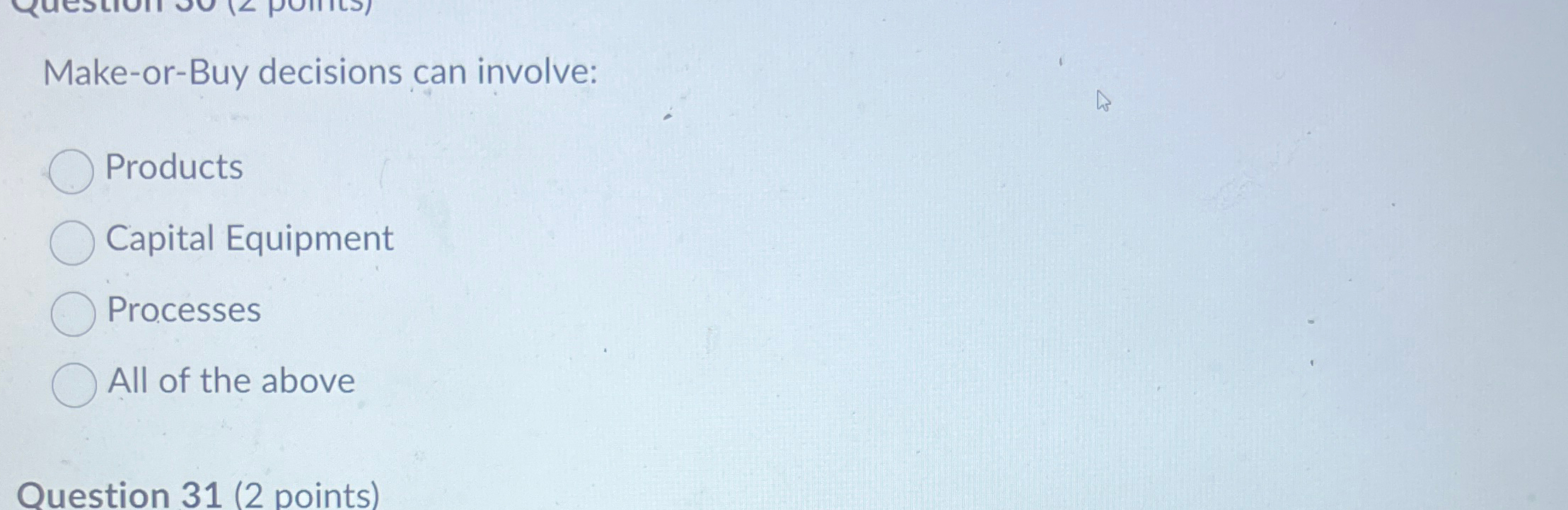  Make-or-Buy decisions can involve: Products Capital Equipment Processes All of the