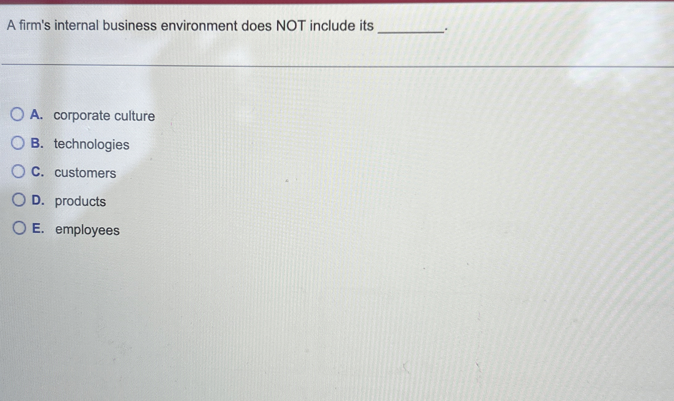  A firm's internal business environment does NOT include its A. corporate