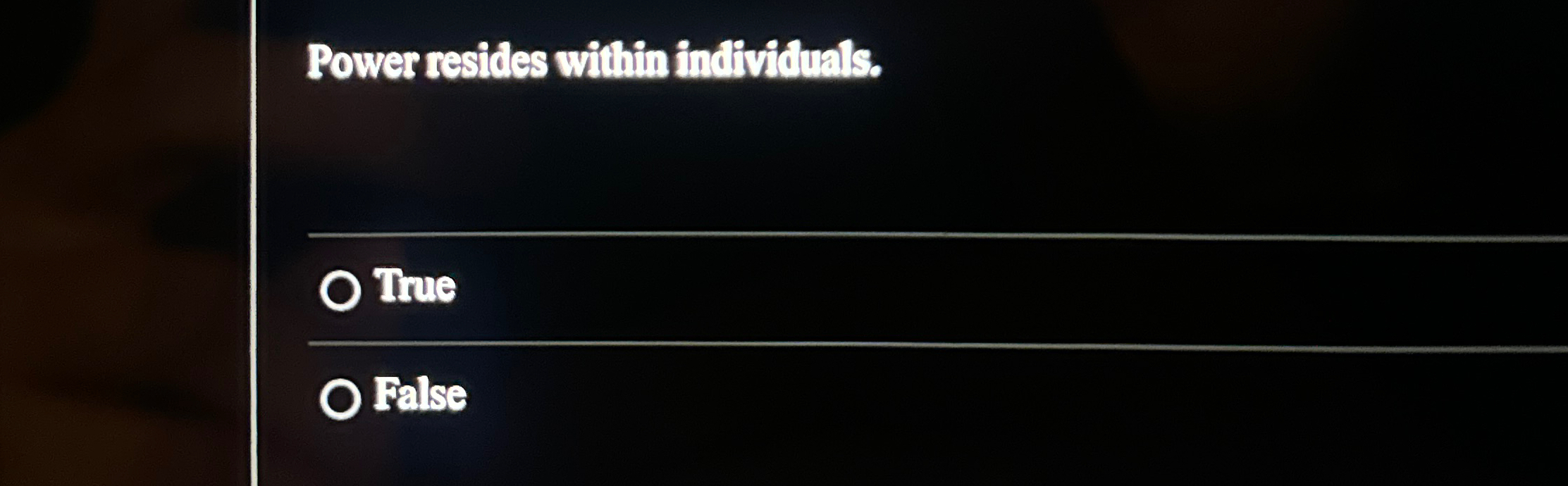  Power resides within individuals. True False 