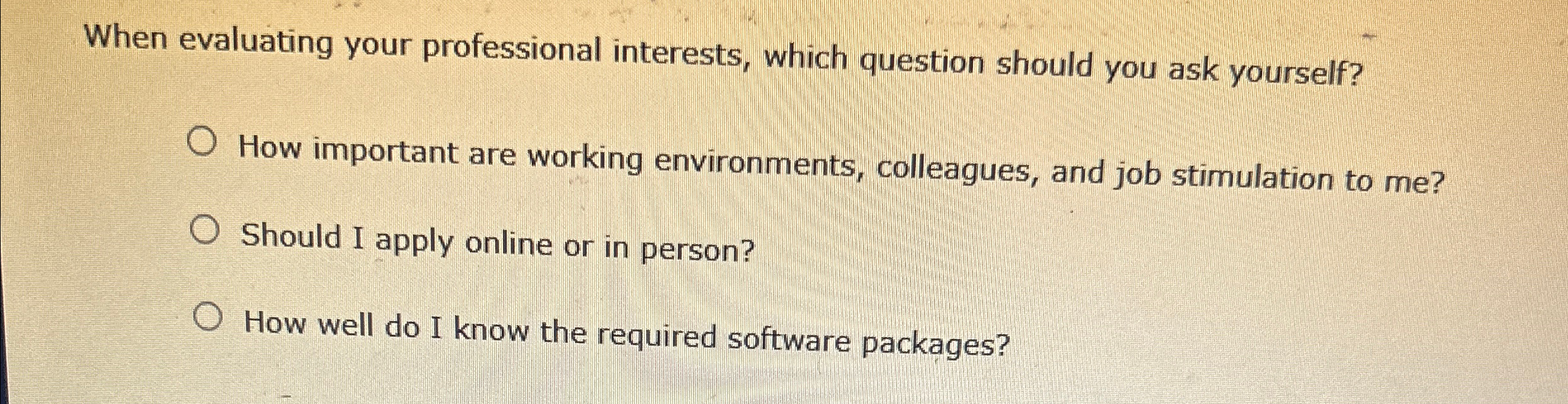  When evaluating your professional interests, which question should you ask yourself?