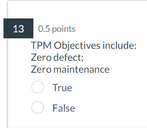  13 0.5 points TPM Objectives include: Zero defect; Zero maintenance True