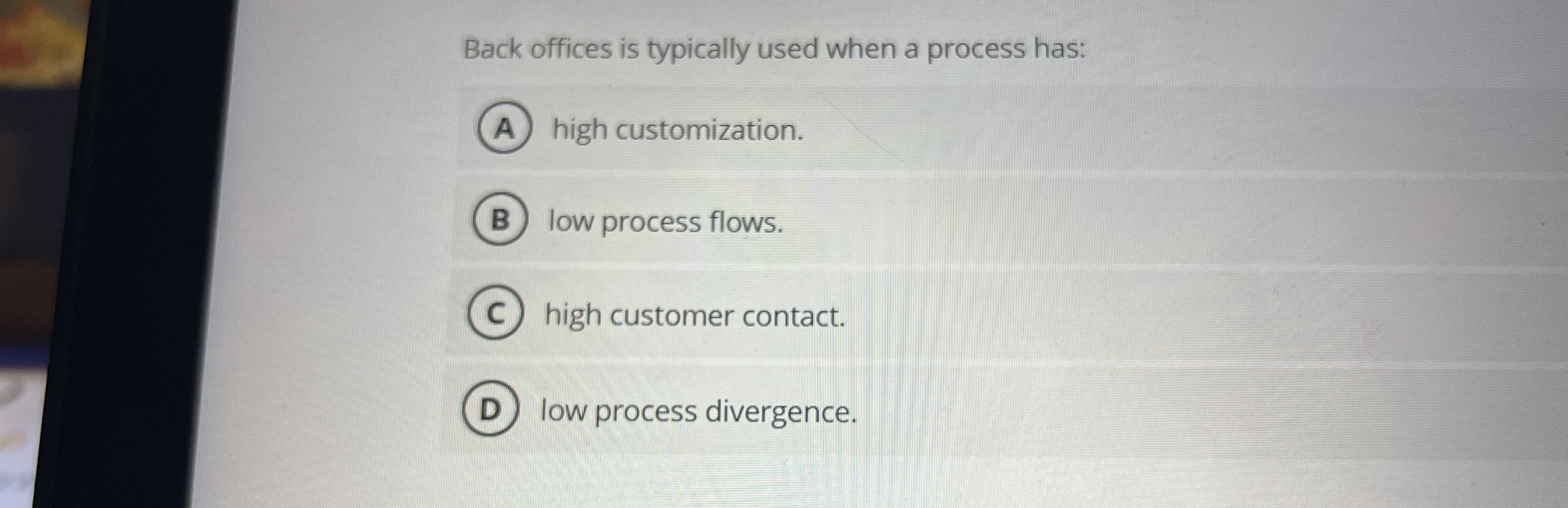  Back offices is typically used when a process has: high customization.