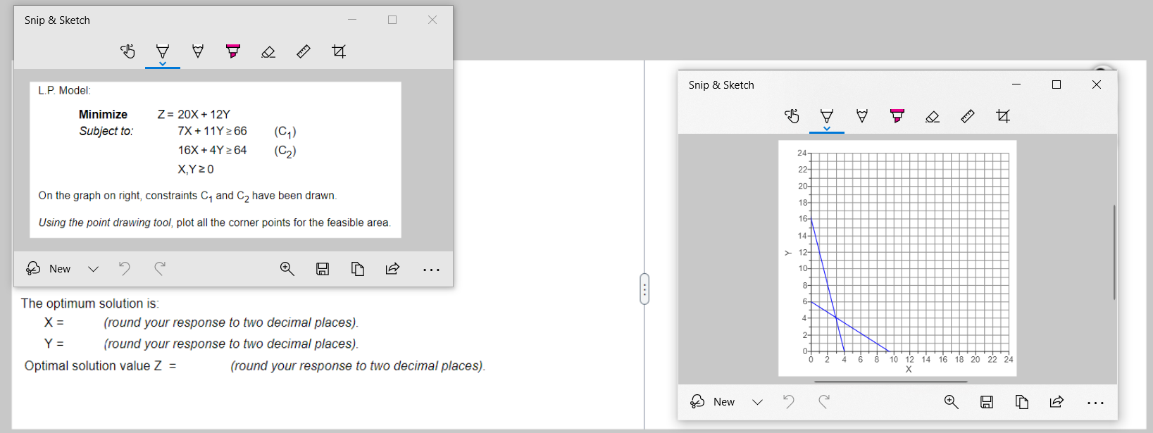  L.P. Model: Minimize Z=,20x+12Y Subject to: 7x+11Y66,(C1) ,16x+4Y64,(C2) ,x,Y0 On the